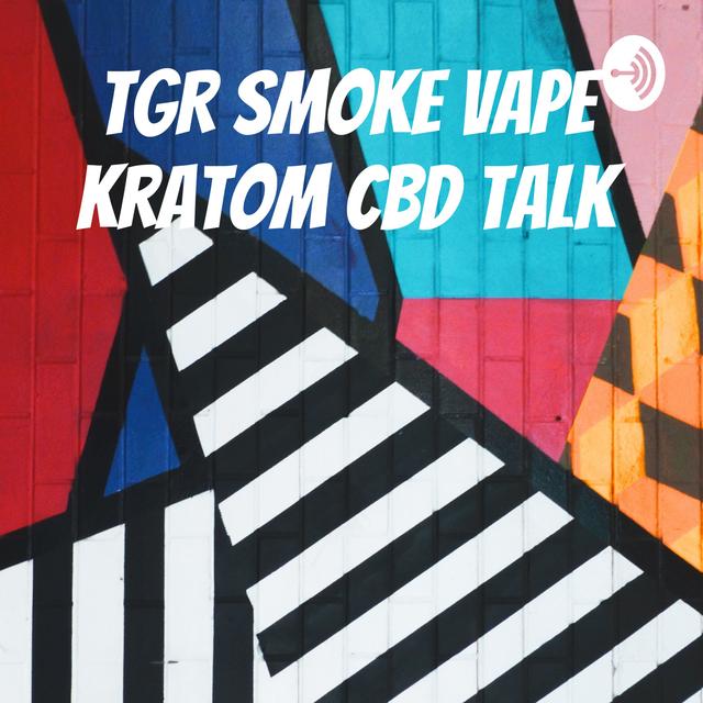 TGR Smoke Vape Kratom CBD Talk - podcast cover