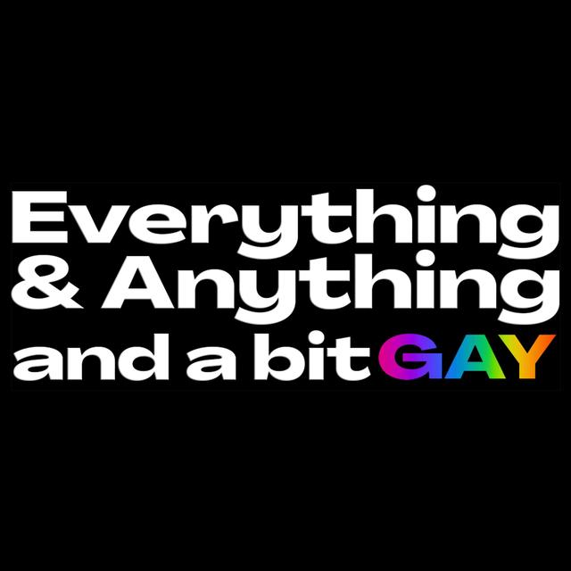 Everything & Anything...and a bit gay Podcast - podcast cover