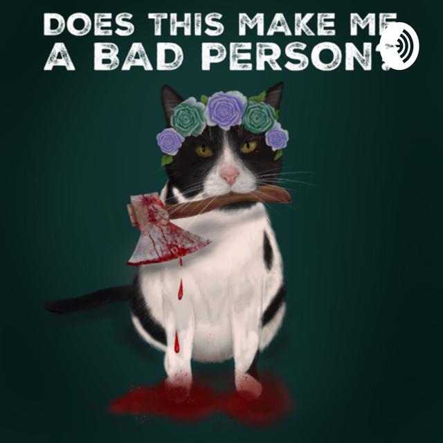 Does This Make Me A Bad Person. - podcast cover