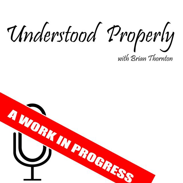 Understood Properly with Brian Thornton - podcast cover