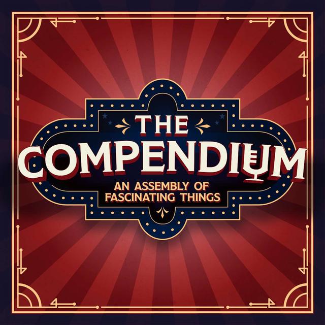The Compendium: An Assembly of Fascinating Things - podcast cover