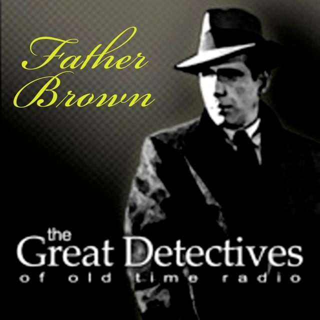 Father Brown|Great Detectives of Old Time Radio GK Chesterton Mysteries - podcast cover