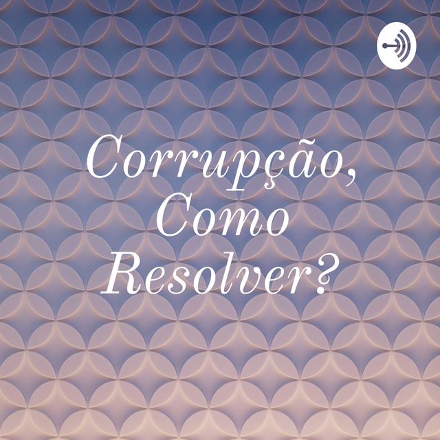 Corrupção, Como Resolver? - podcast cover