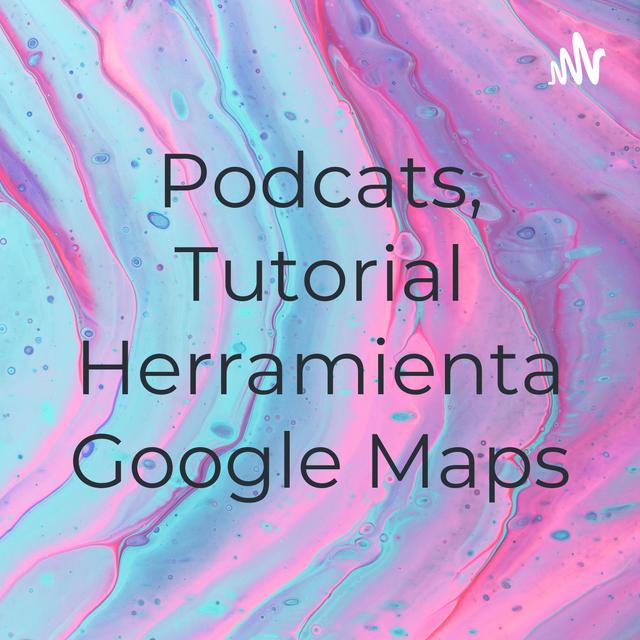 Podcats, Tutorial Herramienta Google Maps - podcast cover
