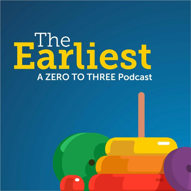 The Earliest: A ZERO TO THREE Podcast - podcast cover