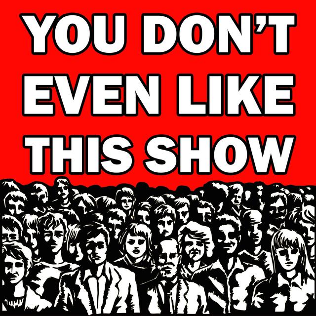 You Don't Even Like This Show - podcast cover