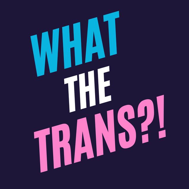 What The Trans!? - podcast cover