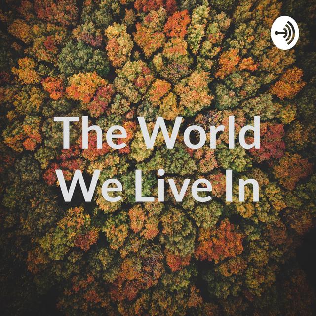 The World We Live In - podcast cover
