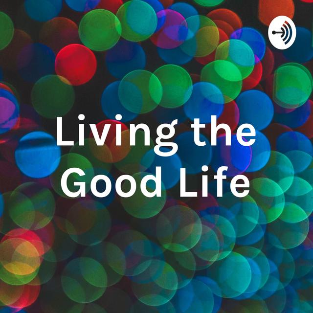Living the Good Life - podcast cover