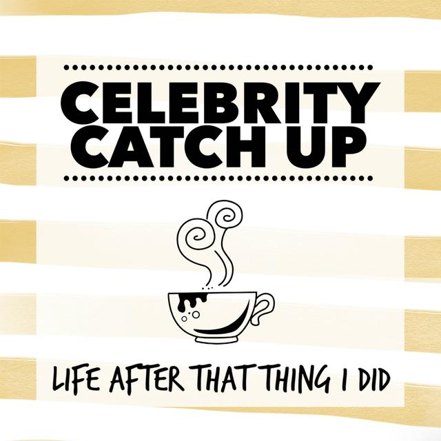 Celebrity Catch Up: Life After That Thing I Did - podcast cover