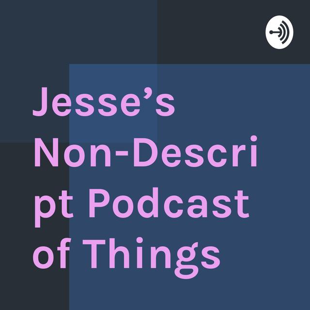 Jesse’s Non-Descript Podcast of Things - podcast cover
