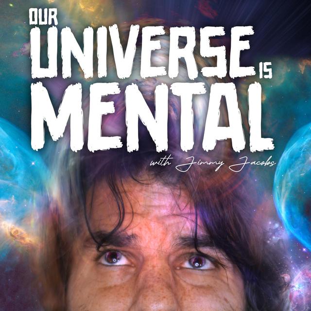 Our Universe is Mental with Jimmy Jacobs - podcast cover