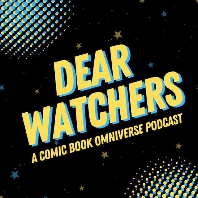 Dear Watchers: an omniversal comic book podcast - podcast cover