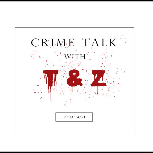 Crime Talk with T & Z Podcast - podcast cover