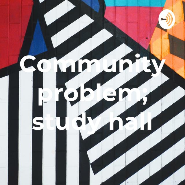Community problem; study hall - podcast cover