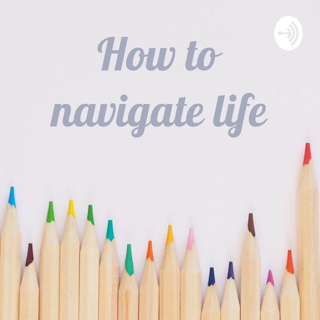 How to navigate life - podcast cover