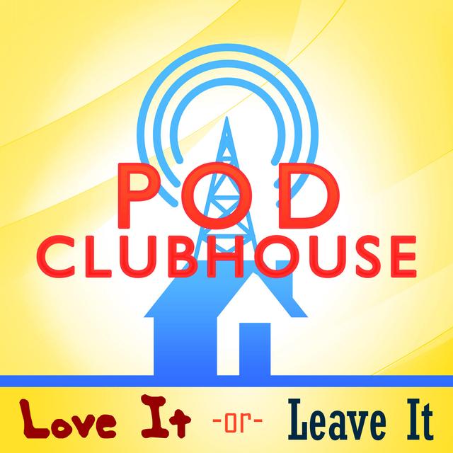 Pod Clubhouse Presents: Love It or Leave It - podcast cover