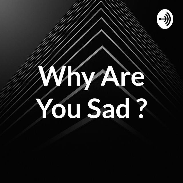 Why Are You Sad ? - podcast cover