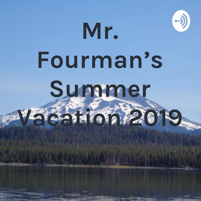 Mr. Fourman's Summer Vacation 2019 - podcast cover