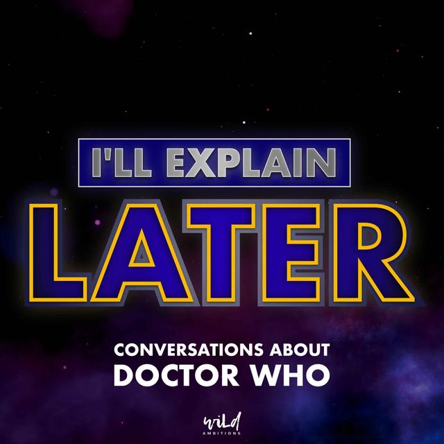 I'll Explain Later: conversations about Doctor Who - podcast cover