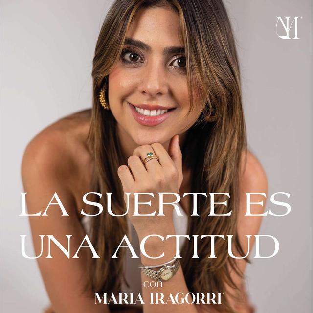 La suerte es una actitud con Maria Iragorri - podcast cover