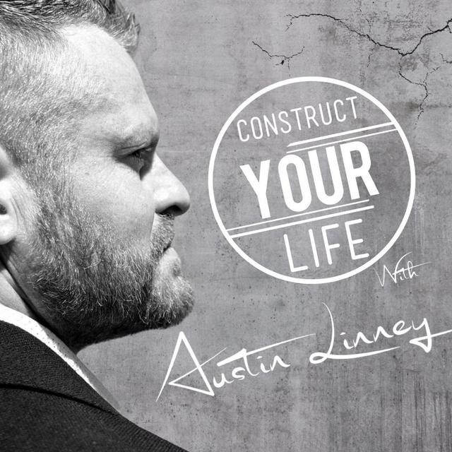 Construct Your Life With Austin Linney - podcast cover