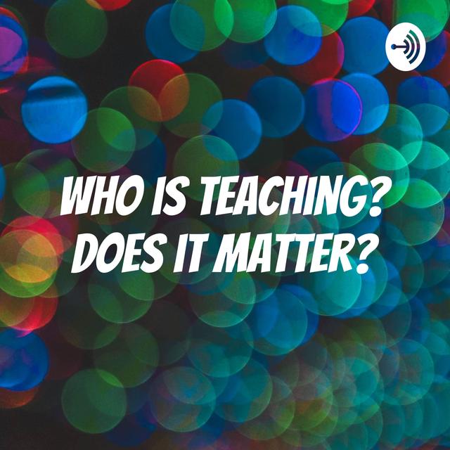 Who is teaching? Does it matter? - Part 1 - podcast cover