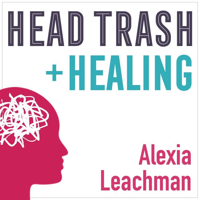 The Head Trash + Healing Show with Alexia Leachman - podcast cover