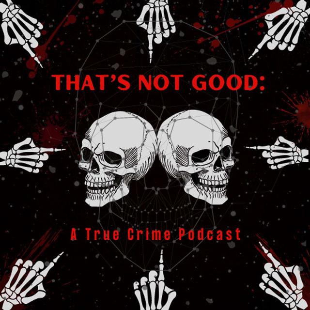 That's Not Good: A True Crime Podcast - podcast cover