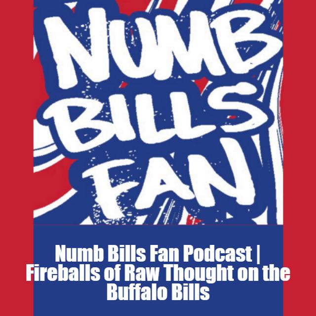 Numb Bills Fan Podcast | Fireballs of Raw Thought on the Buffalo Bills - podcast cover