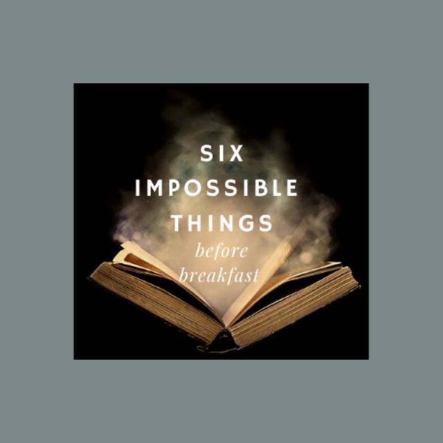 Six Impossible Things Before Breakfast - podcast cover