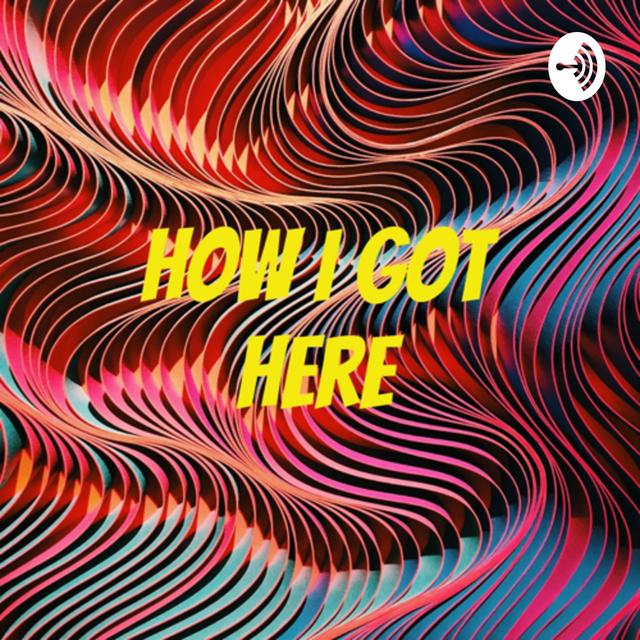 How I Got Here - podcast cover