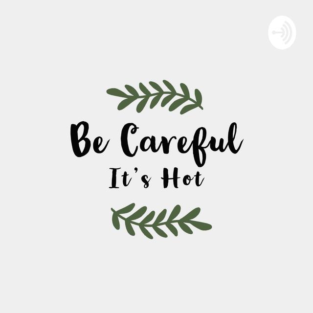 Be Careful, It's Hot - podcast cover
