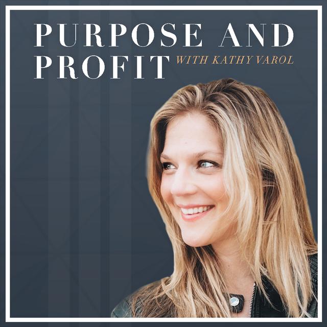 Purpose and Profit with Kathy Varol - podcast cover