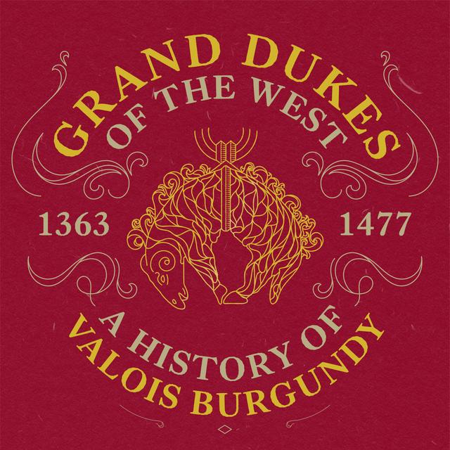 Grand Dukes of the West: A History of Valois Burgundy - podcast cover