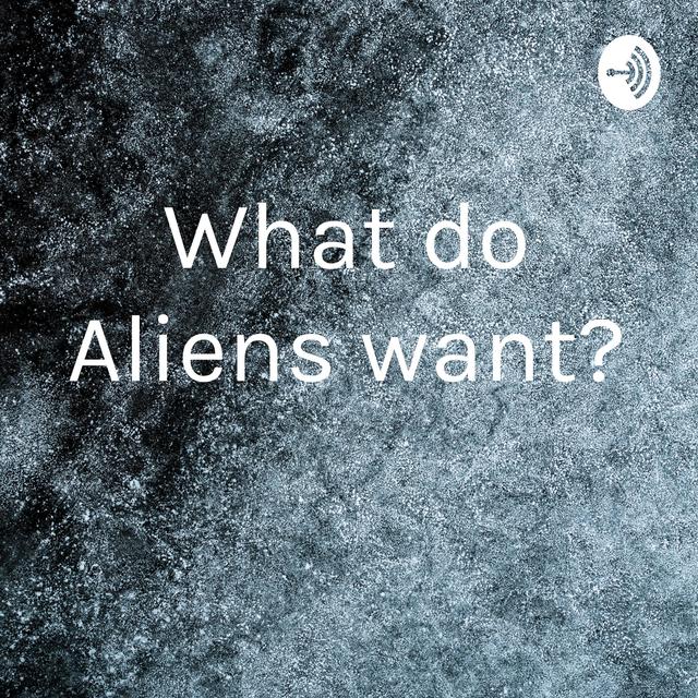 What do Aliens want? - podcast cover