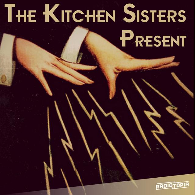 The Kitchen Sisters Present - podcast cover