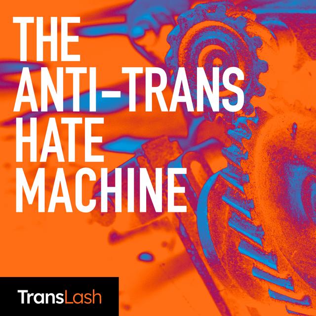 The Anti-Trans Hate Machine: A Plot Against Equality - podcast cover