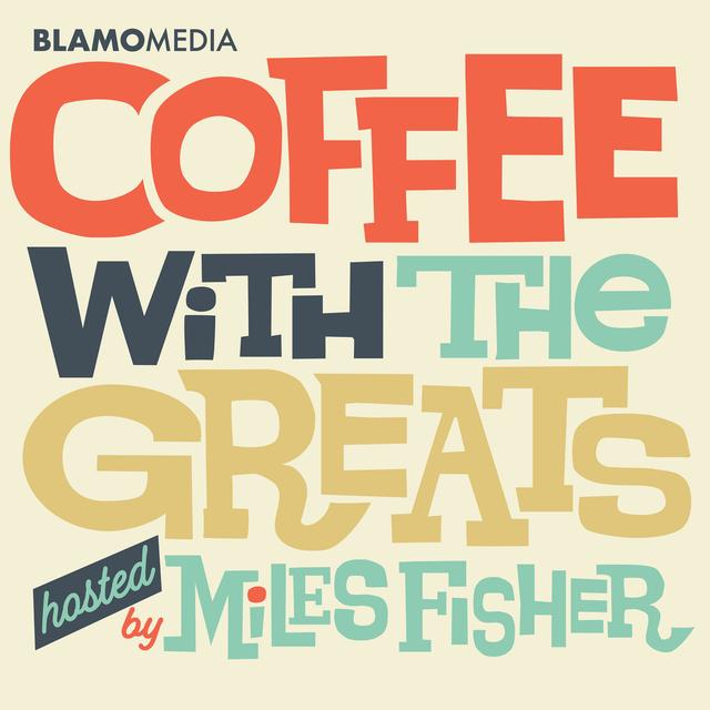 Coffee with The Greats 
by Miles Fisher - podcast cover