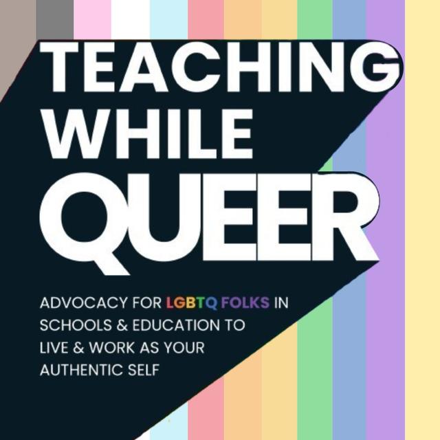 Teaching While Queer: Advocacy, Community, and Resources for LGBTQ+ Educators. - podcast cover