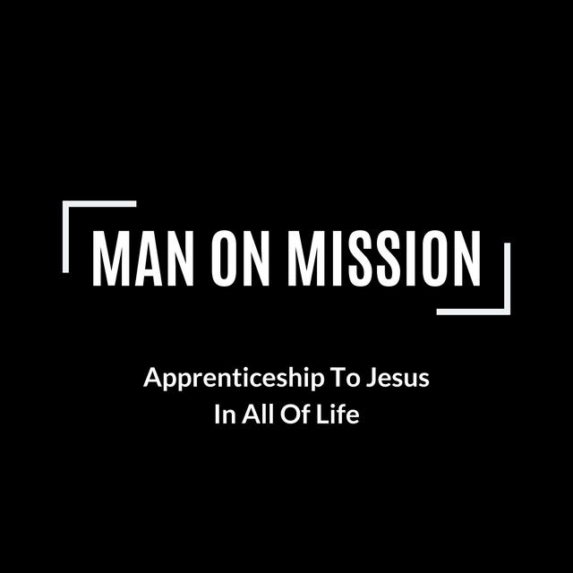 Man On Mission - Apprenticeship To Jesus In All Of Life - podcast cover