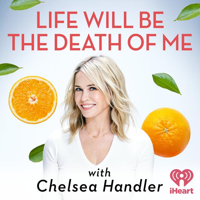 Life Will Be the Death of Me with Chelsea Handler - podcast cover