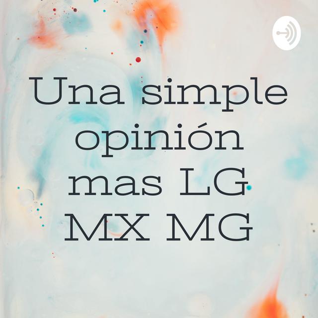 Una simple opinión mas LG MX MG - podcast cover
