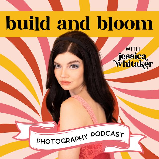 Build and Bloom Photography Podcast With Jessica Whitaker - podcast cover