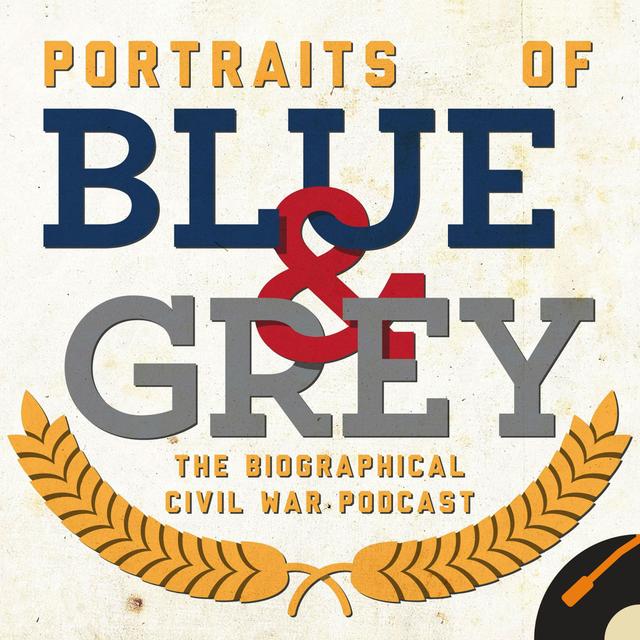 Portraits of Blue & Grey: The Biographical Civil War Podcast - podcast cover