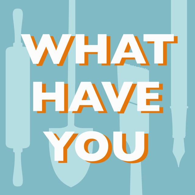 What Have You - podcast cover