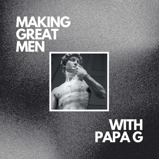 Making Great Men with Papa G - podcast cover