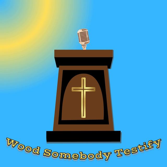 Wood Somebody Testify - podcast cover