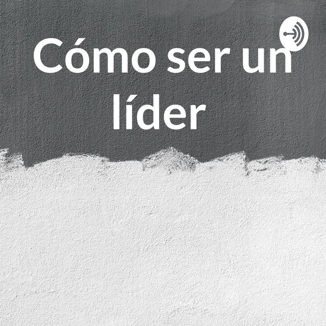 Cómo ser un líder - podcast cover