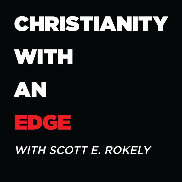 CHRISTIANITY WITH AN EDGE-WITH SCOTT E. ROKELY - podcast cover